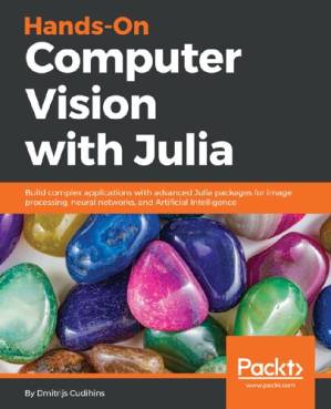 دانلود کتاب Hands-On Computer Vision with Julia: Build complex applications with advanced Julia packages for image processing, neural networks, and Artificial Intelligence