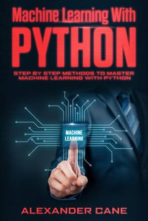 دانلود کتاب MACHINE LEARNING WITH PYTHON: Step by Step methods to master Machine Learning with Python