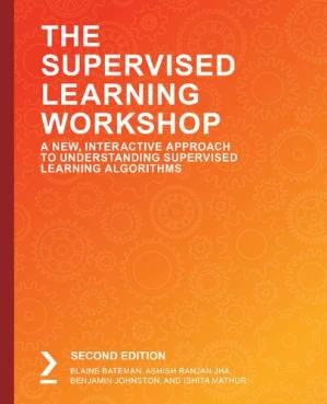 دانلود کتاب The Supervised Learning Workshop: A New, Interactive Approach to Understanding Supervised Learning Algorithms, 2nd Edition