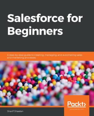 دانلود کتاب Salesforce for Beginners: A step-by-step guide to creating, managing, and automating sales and marketing processes