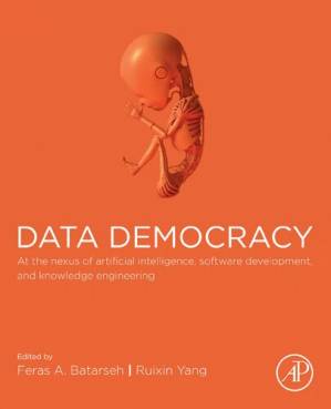 دانلود کتاب Data Democracy: At the Nexus of Artificial Intelligence, Software Development, and Knowledge Engineering