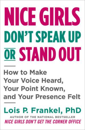 دانلود کتاب Nice Girls Don’t Speak Up or Stand Out: How to Make Your Voice Heard, Your Point Known, and Your Presence Felt