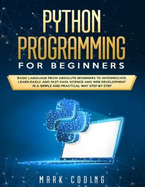 دانلود کتاب Python Programming for Beginners: Basic Language from Absolute Beginners to Intermediate. Learn Easily and Fast Data Science and Web Development in a Simple and Practical Way Step-by-Step
