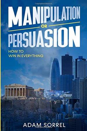 دانلود کتاب Manipulation or Persuasion: How To Win In Everything