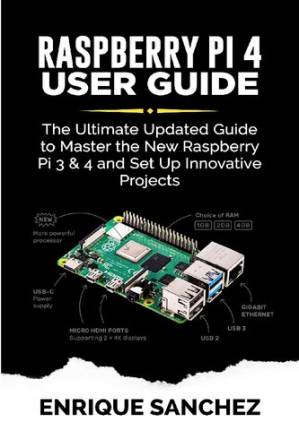 دانلود کتاب RASPBERRY Pi 4 USER GUIDE: The Ultimate Updated Guide to Master the New Raspberry Pi 3 and 4 and Set Up Innovative Projects