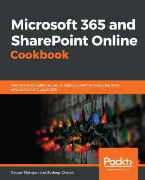 دانلود کتاب Microsoft 365 and SharePoint Online Cookbook: Over 100 actionable recipes to help you perform everyday tasks effectively in Microsoft 365