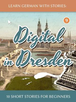 دانلود کتاب Learn German with Stories: Digital in Dresden – 10 Short Stories for Beginners