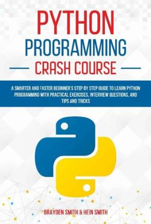 دانلود کتاب Python Programming Crash Course: A Smarter and Faster Beginner’s Step by Step Guide to Learn Python Programming with Practical Exercises, Interview Questions, and Tips and Tricks