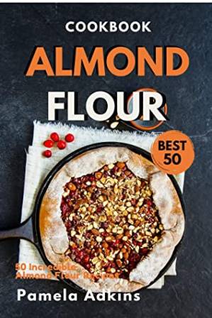 دانلود کتاب Almond Flour Cookbook: Best 50 Incredible Almond Flour Recipes (Baking Secret Book 2)