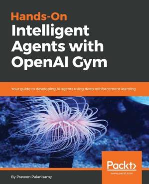 دانلود کتاب Hands-On Intelligent Agents with OpenAI Gym: Your guide to developing AI agents using deep reinforcement learning