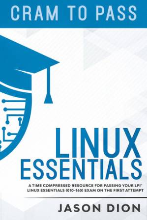 دانلود کتاب Linux Essentials (010-160): A Time Compressed Resource to Passing the LPI® Linux Essentials Exam on Your First Attempt