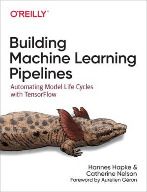 دانلود کتاب Building Machine Learning Pipelines: Automating Model Life Cycles with TensorFlow