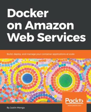 دانلود کتاب Docker on Amazon Web Services: build, deploy, and manage your container applications at scale