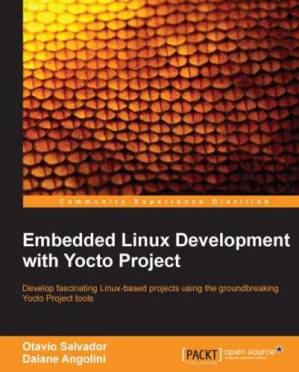 دانلود کتاب Embedded Linux development with Yocto project: develop fascinating Linux-based projects using the groundbreaking Yocto project tools
