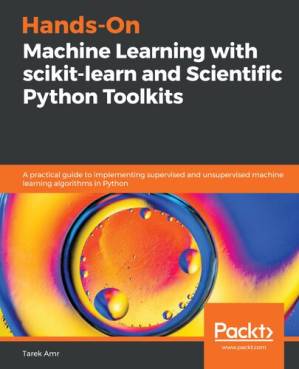 دانلود کتاب Hands-On Machine Learning with scikit-learn and Scientific Python Toolkits: A practical guide to implementing supervised and unsupervised machine learning algorithms in Python
