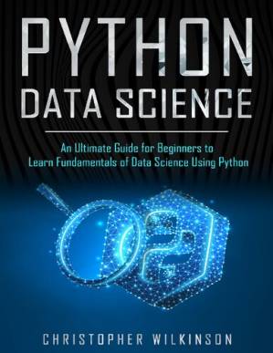 دانلود کتاب Python Data Science: An Ultimate Guide for Beginners to Learn Fundamentals of Data Science Using Python