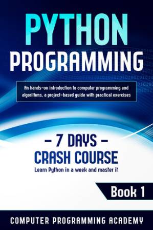 دانلود کتاب Python Programming: Learn Python in a Week and Master It. An Hands-On Introduction to Computer Programming and Algorithms, a Project-Based Guide with Practical Exercises (7 Days Crash Course, Book 1)