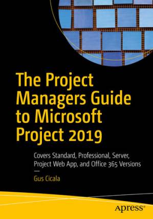 دانلود کتاب The Project Managers Guide to Microsoft Project 2019: Covers Standard, Professional, Server, Project Web App, and Office 365 Versions