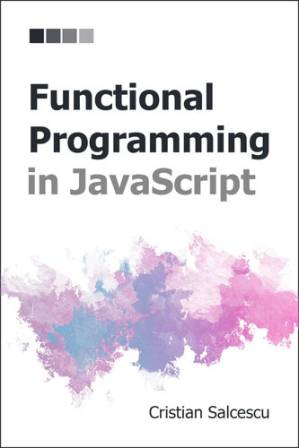 دانلود کتاب Functional Programming in JavaScript (Functional Programming with JavaScript and React Book 4)
