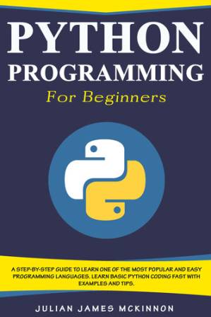 دانلود کتاب Python Programming for Beginners: A Step-by-Step Guide to Learn one of the Most Popular and Easy Programming Languages. Learn Basic Python Coding Fast with Examples and Tips