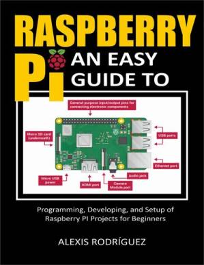 دانلود کتاب Raspberry Pi: An Easy Guide to Programming, Developing, and Setup of Raspberry PI Projects for Beginners