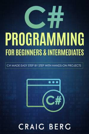 دانلود کتاب C# Programming For Beginners & Intermediates: C# Made Easy Step By Step With Hands on Projects