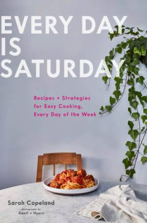 دانلود کتاب Every Day is Saturday: Recipes + Strategies for Easy Cooking, Every Day of the Week