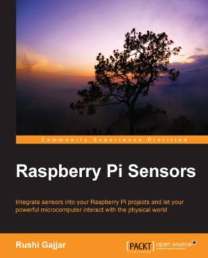 دانلود کتاب Raspberry Pi Sensors: integrate sensors into your Raspberry Pi projects and let your powerful microcomputer interact with the physical world
