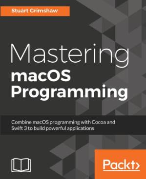 دانلود کتاب Mastering macOS programming combine macOS programming with Cocoa and Swift 3 to build powerful applications