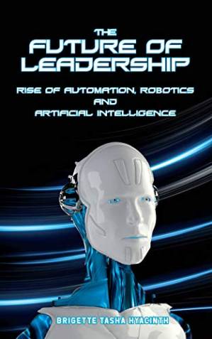دانلود کتاب The Future of Leadership: Rise of Automation, Robotics and Artificial Intelligence
