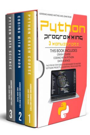 دانلود کتاب PYTHON PROGRAMMING: 3 MANUSCRIPTS CRASH COURSE CODING WITH PYTHON DATA SCIENCE. THE STEP BY STEP GUIDE FOR BEGINNERS TO MASTER SOFTWARE PROJECTS, ALGORITHMS, TRICKS AND TIPS