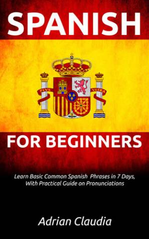 دانلود کتاب LEARN SPANISH FOR BEGINNER’S: Learn Basic Common Spanish Phrases in 7 days, with practical guide on pronunciations