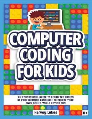 دانلود کتاب Computer Coding for Kids: An Educational Guide to Learn the basics of Programming Language to create your Own Games while having Fun