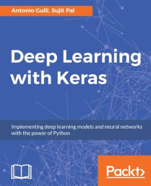 دانلود کتاب Deep Learning with Keras: Implement various deep-learning algorithms in Keras and see how deep-learning can be used in games
