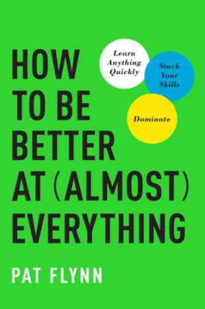 دانلود کتاب How to be better at almost everything: learn anything quickly, stack your skills, dominate