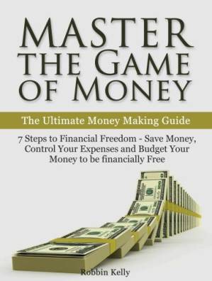 دانلود کتاب Master the Game of Money: The Ultimate Money Making Guide: 7 Steps to Financial Freedom–Save Money, Control Your Expenses And Budget Your Money to be financially Free