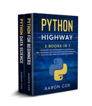دانلود کتاب Python Highway: 2 Books in 1: The Fastest Way for Beginners to Learn Python Programming, Data Science and Machine Learning in 3 Days (or less) + Practical Exercises Included