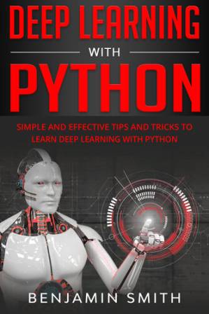 دانلود کتاب DEEP LEARNING WITH PYTHON: Simple and Effective Tips and Tricks to Learn Deep Learning with Python