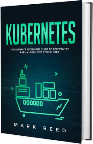 دانلود کتاب Kubernetes: The Ultimate Beginners Guide to Effectively Learn Kubernetes Step-by-Step