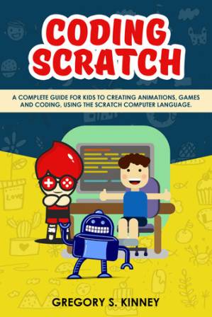 دانلود کتاب Coding Scratch for Kids: A Complete Guide For Kids To Creating Animations, Games And Coding, Using The Scratch Computer Language