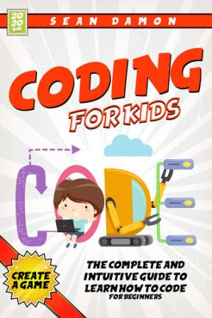 دانلود کتاب Coding for Kids : The Complete And Intuitive Guide To Learn How To Code For Beginners