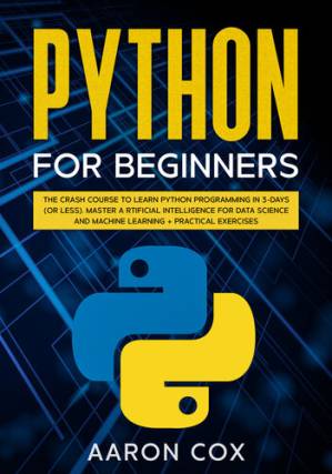 دانلود کتاب Python for Beginners: The Crash Course to Learn Python Programming in 3-DAYS (or less) Master Artificial Intelligence for Data Science and Machine Learning + Practical Exercises