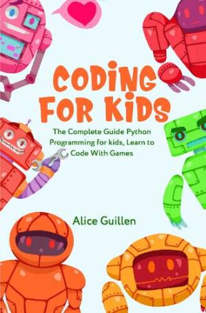 دانلود کتاب Coding for Kids: The Complete Guide Python Programming for kids, Learn to Code with Games