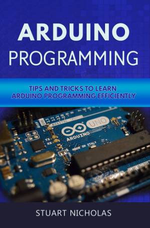 دانلود کتاب Arduino Programming: Tip and Tricks to Learn Arduino Programming Efficiently