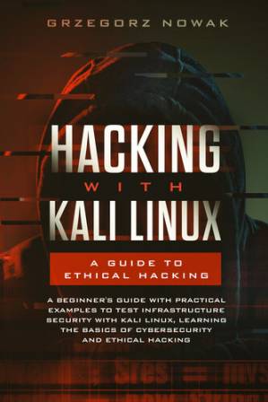 دانلود کتاب Hacking with Kali Linux: A Guide to Ethical Hacking: A Beginner’s Guide with Practical Examples to Test Infrastructure Security with Kali Linux Learning … Basics of CyberSecurity and Ethical Hacking