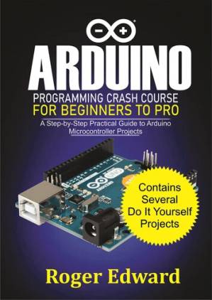 دانلود کتاب Arduino Programming Crash Course For Beginners To Pro: A Step by Step Practical Guide to Arduino Microcontroller Projects