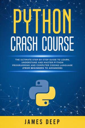 دانلود کتاب Python Crash Course: The Ultimate Step-By-Step Guide to Learn, Understand, and Master Python Programming and Computer Coding Language (From Beginners to Advanced)
