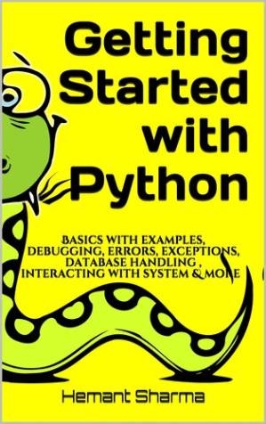 دانلود کتاب Getting Started with Python: Basics with examples, debugging, errors, exceptions, database handling , interacting with system & more