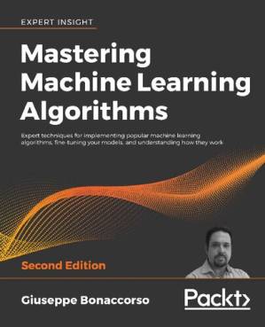دانلود کتاب Mastering machine learning algorithms : expert techniques for implementing popular machine learning algorithms, fine-tuning your models, and understanding how they work