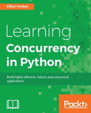 دانلود کتاب Learning concurrency in Python speed up your Python code with clean, readable, and advanced concurrency techniques
